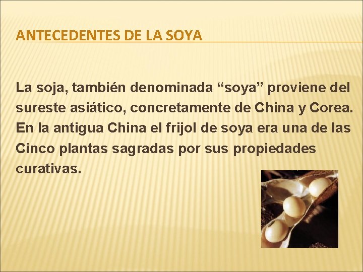 ANTECEDENTES DE LA SOYA La soja, también denominada “soya” proviene del sureste asiático, concretamente