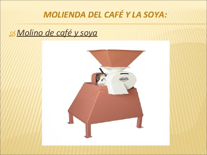 MOLIENDA DEL CAFÉ Y LA SOYA: Molino de café y soya 