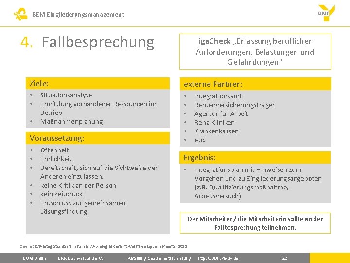 BEM Eingliederungsmanagement 4. Fallbesprechung Ziele: • • • externe Partner: Situationsanalyse Ermittlung vorhandener Ressourcen