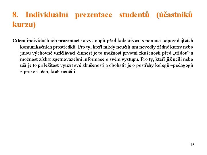 8. Individuální prezentace studentů (účastníků kurzu) Cílem individuálních prezentací je vystoupit před kolektivem s