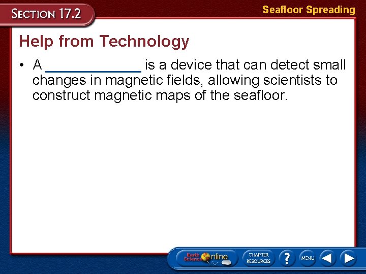 Seafloor Spreading Help from Technology • A ______ is a device that can detect