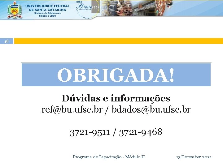 48 OBRIGADA! Dúvidas e informações ref@bu. ufsc. br / bdados@bu. ufsc. br 3721 -9511