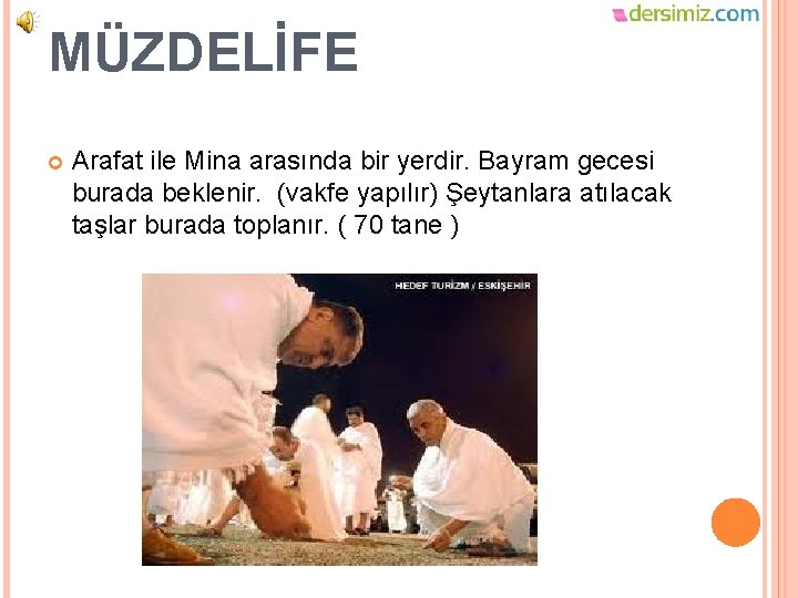 MÜZDELİFE Arafat ile Mina arasında bir yerdir. Bayram gecesi burada beklenir. (vakfe yapılır) Şeytanlara