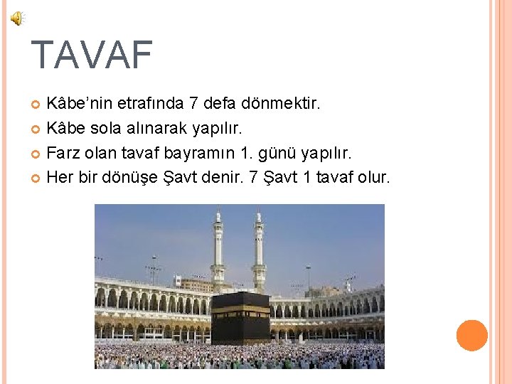 TAVAF Kâbe’nin etrafında 7 defa dönmektir. Kâbe sola alınarak yapılır. Farz olan tavaf bayramın