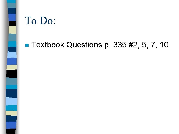 To Do: n Textbook Questions p. 335 #2, 5, 7, 10 