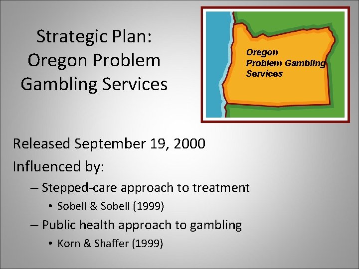 Strategic Plan: Oregon Problem Gambling Services Released September 19, 2000 Influenced by: – Stepped-care
