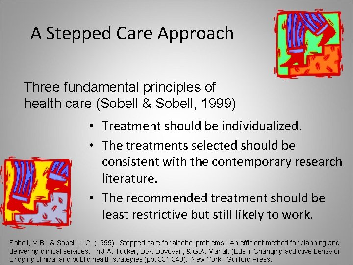 A Stepped Care Approach Three fundamental principles of health care (Sobell & Sobell, 1999)