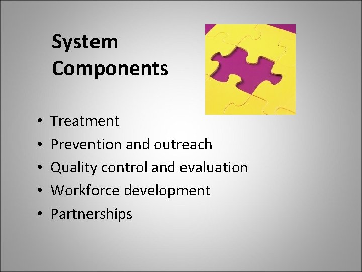 System Components • • • Treatment Prevention and outreach Quality control and evaluation Workforce