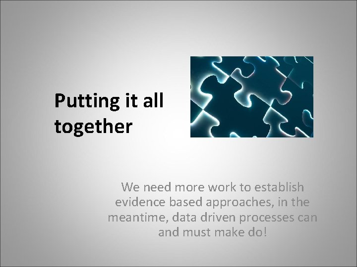 Putting it all together We need more work to establish evidence based approaches, in