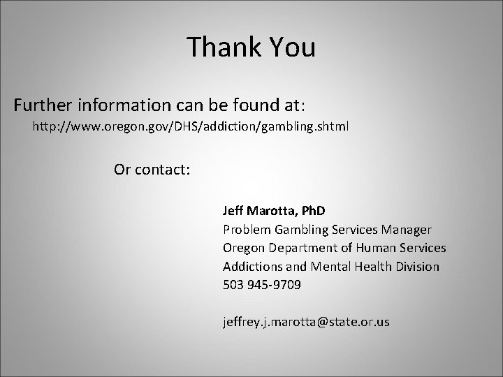 Thank You Further information can be found at: http: //www. oregon. gov/DHS/addiction/gambling. shtml Or