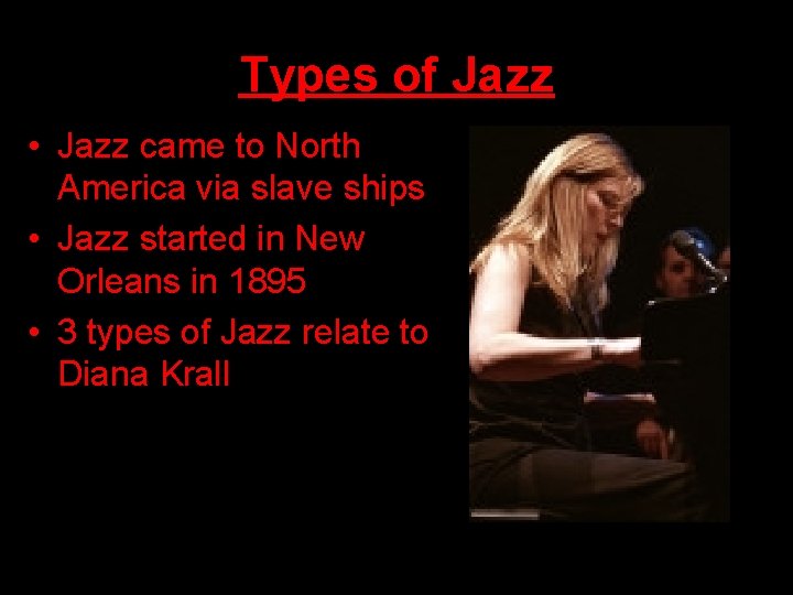 Types of Jazz • Jazz came to North America via slave ships • Jazz