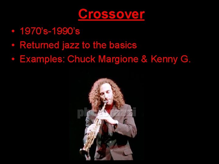 Crossover • 1970’s-1990’s • Returned jazz to the basics • Examples: Chuck Margione &