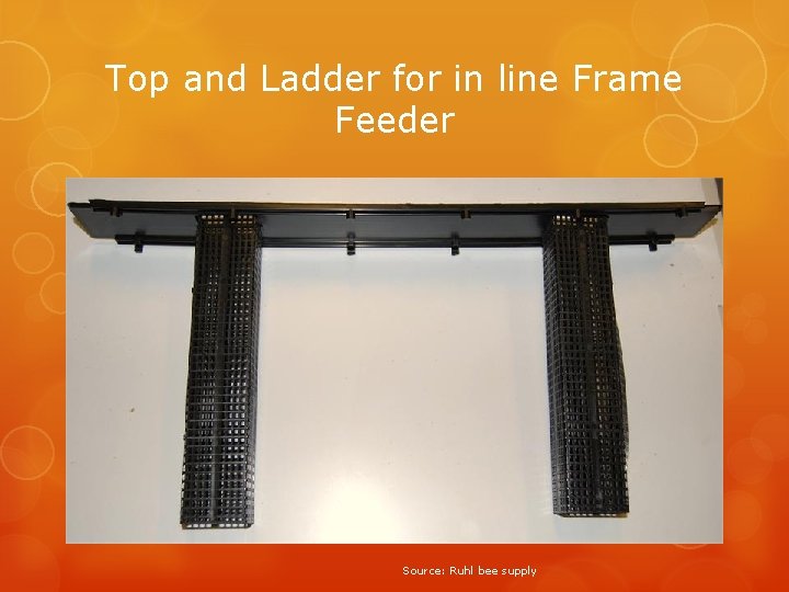 Top and Ladder for in line Frame Feeder Source: Ruhl bee supply 