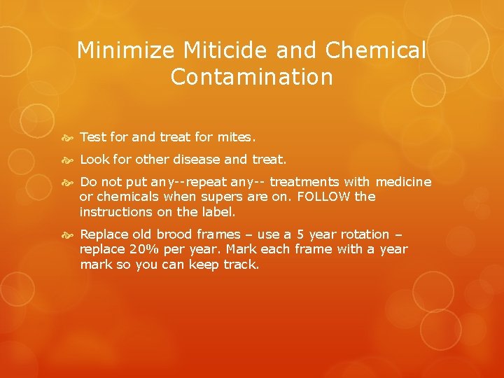 Minimize Miticide and Chemical Contamination Test for and treat for mites. Look for other