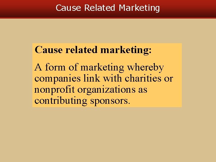 Cause Related Marketing Cause related marketing: A form of marketing whereby companies link with
