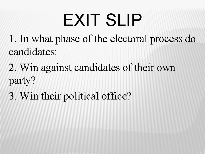 EXIT SLIP 1. In what phase of the electoral process do candidates: 2. Win