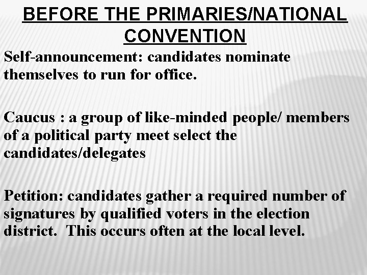 BEFORE THE PRIMARIES/NATIONAL CONVENTION Self-announcement: candidates nominate themselves to run for office. Caucus :