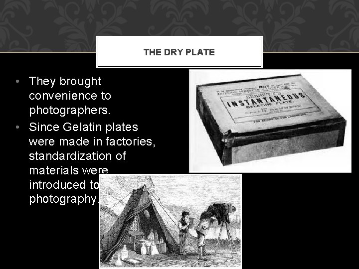 THE DRY PLATE • They brought convenience to photographers. • Since Gelatin plates were THE DRY PLATE • They brought convenience to photographers. • Since Gelatin plates were
