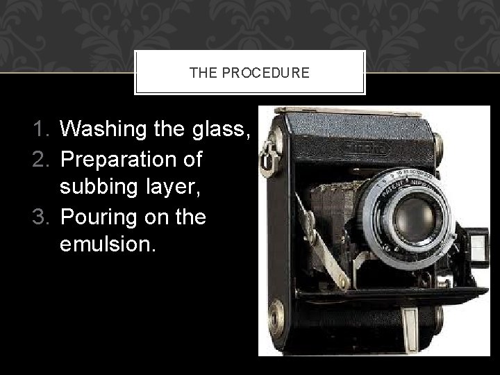 THE PROCEDURE 1. Washing the glass, 2. Preparation of subbing layer, 3. Pouring on