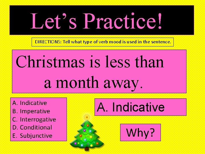 Let’s Practice! DIRECTIONS: Tell what type of verb mood is used in the sentence.