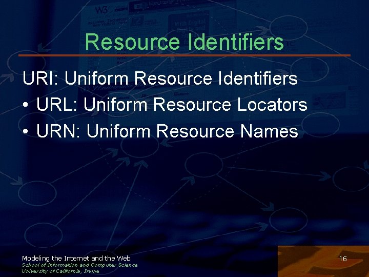 Resource Identifiers URI: Uniform Resource Identifiers • URL: Uniform Resource Locators • URN: Uniform Resource Identifiers URI: Uniform Resource Identifiers • URL: Uniform Resource Locators • URN: Uniform