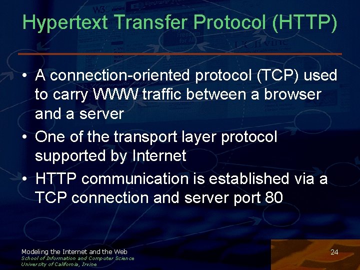 Hypertext Transfer Protocol (HTTP) • A connection-oriented protocol (TCP) used to carry WWW traffic Hypertext Transfer Protocol (HTTP) • A connection-oriented protocol (TCP) used to carry WWW traffic