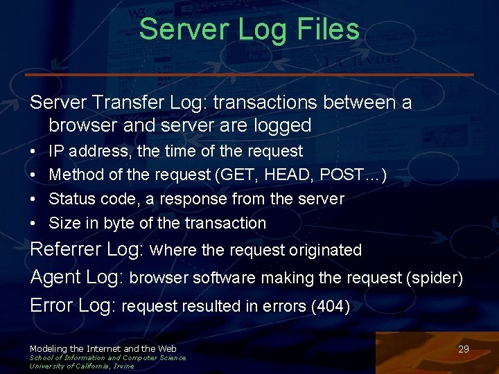 Server Log Files Server Transfer Log: transactions between a browser and server are logged Server Log Files Server Transfer Log: transactions between a browser and server are logged