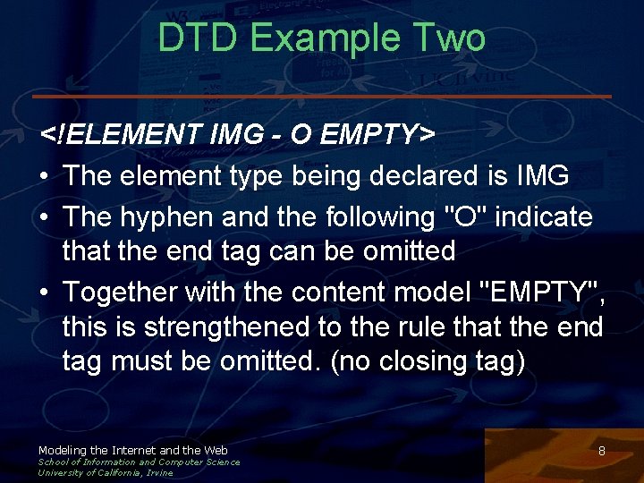 DTD Example Two <!ELEMENT IMG - O EMPTY> • The element type being declared DTD Example Two <!ELEMENT IMG - O EMPTY> • The element type being declared