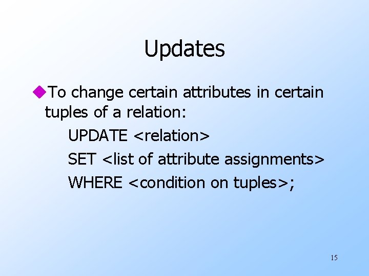 Updates u. To change certain attributes in certain tuples of a relation: UPDATE <relation>