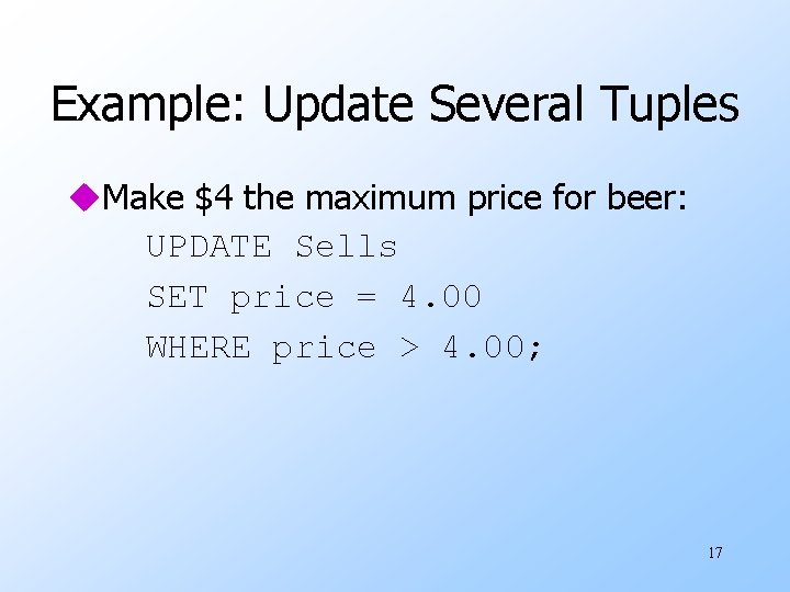 Example: Update Several Tuples u. Make $4 the maximum price for beer: UPDATE Sells