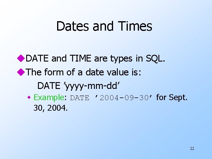 Dates and Times u. DATE and TIME are types in SQL. u. The form