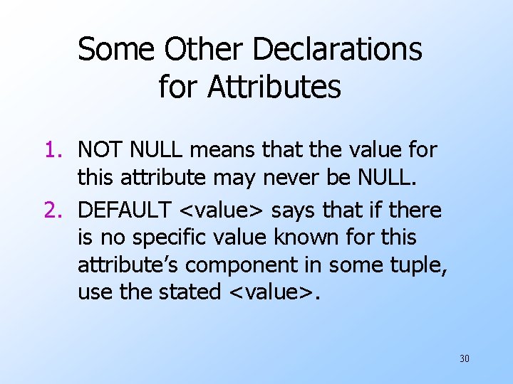 Some Other Declarations for Attributes 1. NOT NULL means that the value for this