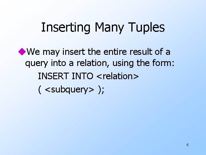 Inserting Many Tuples u. We may insert the entire result of a query into