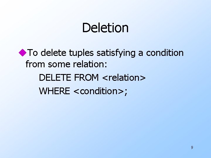 Deletion u. To delete tuples satisfying a condition from some relation: DELETE FROM <relation>