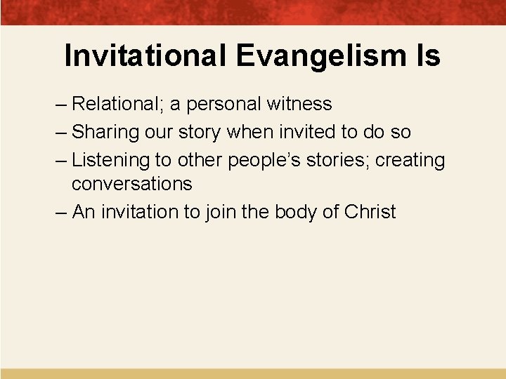 Invitational Evangelism Is – Relational; a personal witness – Sharing our story when invited