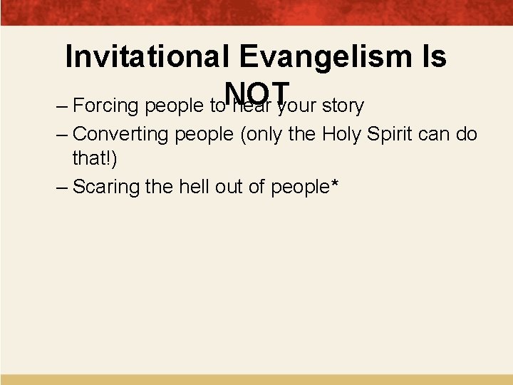 Invitational Evangelism Is – Forcing people to. NOT hear your story – Converting people