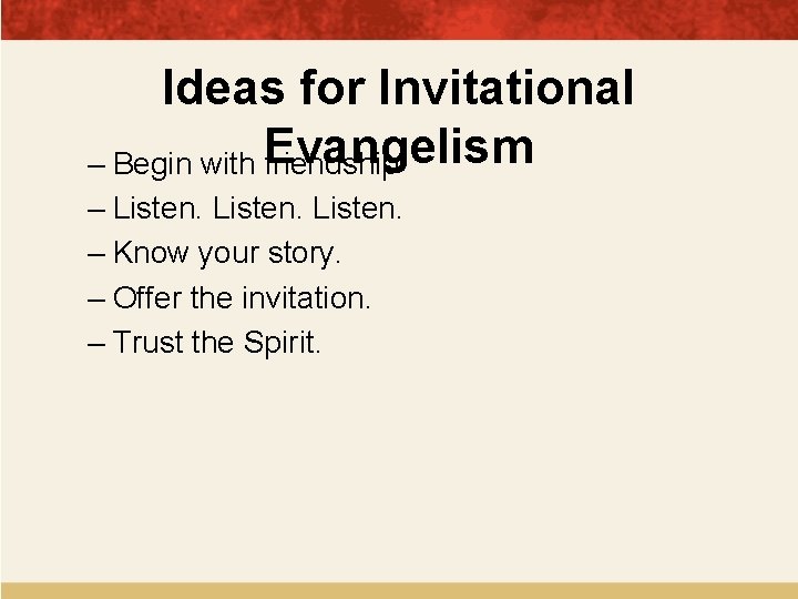 Ideas for Invitational – Begin with Evangelism friendship – Listen. – Know your story.