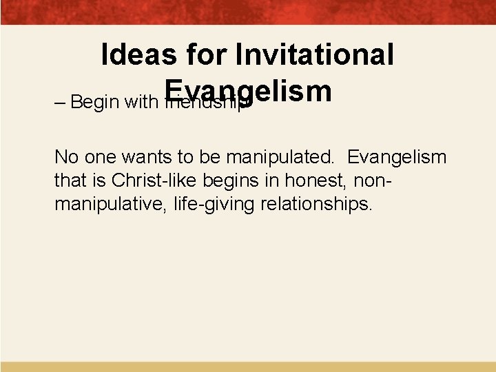 Ideas for Invitational – Begin with Evangelism friendship No one wants to be manipulated.