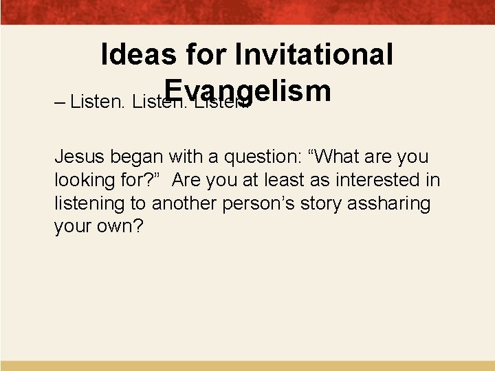 Ideas for Invitational Evangelism – Listen. Jesus began with a question: “What are you