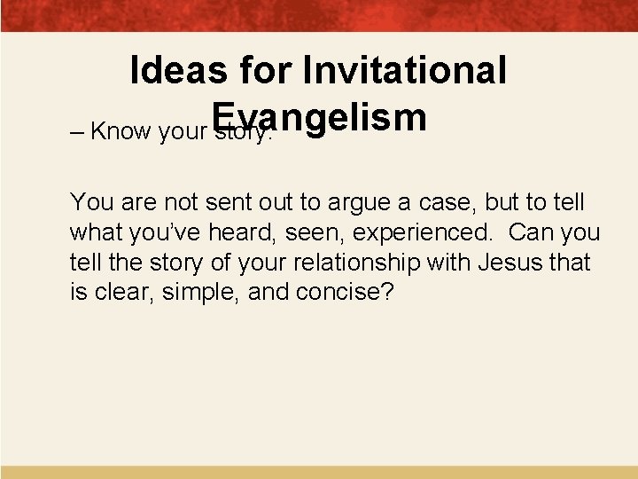 Ideas for Invitational – Know your Evangelism story. You are not sent out to