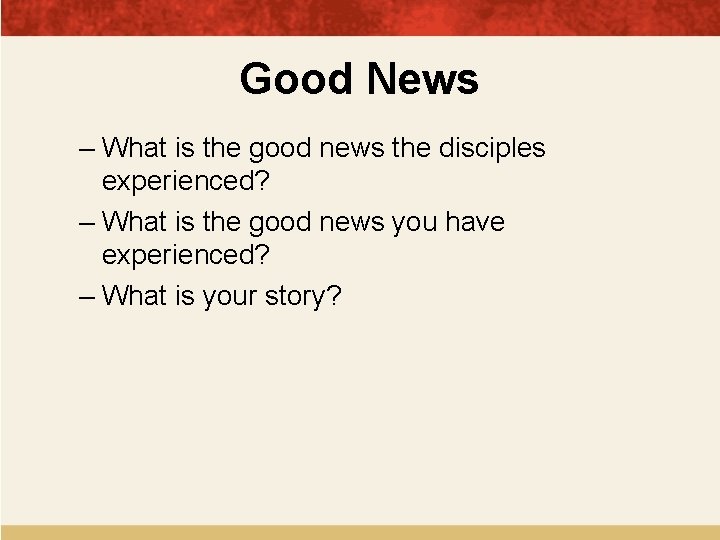 Good News – What is the good news the disciples experienced? – What is