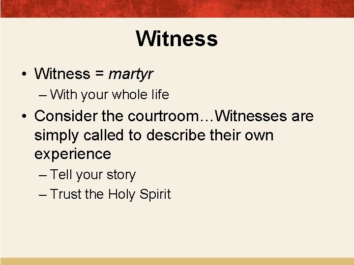 Witness • Witness = martyr – With your whole life • Consider the courtroom…Witnesses