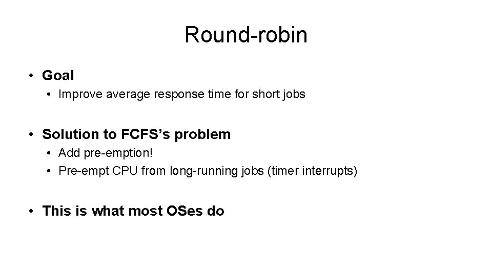 Round-robin • Goal • Improve average response time for short jobs • Solution to