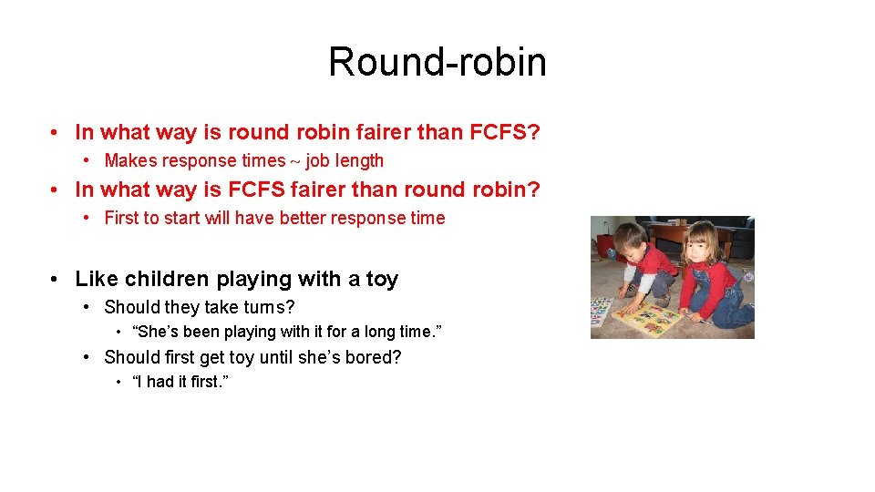 Round-robin • In what way is round robin fairer than FCFS? • Makes response