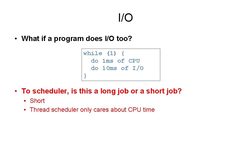 I/O • What if a program does I/O too? while (1) { do 1