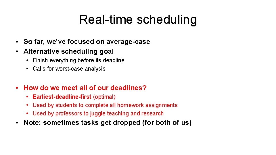Real-time scheduling • So far, we’ve focused on average-case • Alternative scheduling goal •
