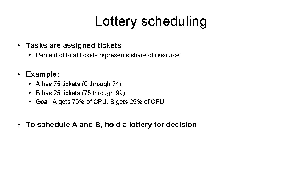Lottery scheduling • Tasks are assigned tickets • Percent of total tickets represents share