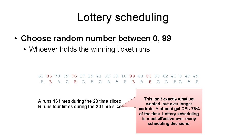 Lottery scheduling • Choose random number between 0, 99 • Whoever holds the winning