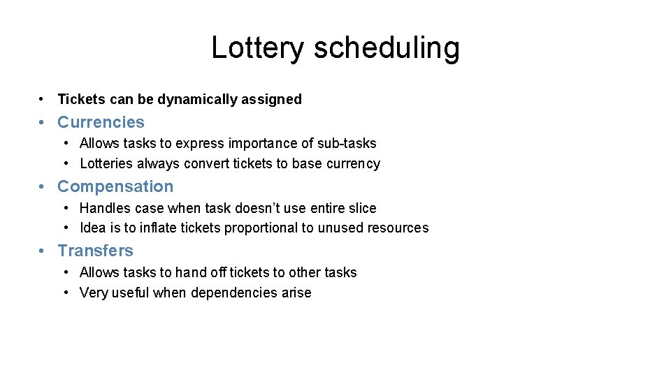 Lottery scheduling • Tickets can be dynamically assigned • Currencies • Allows tasks to