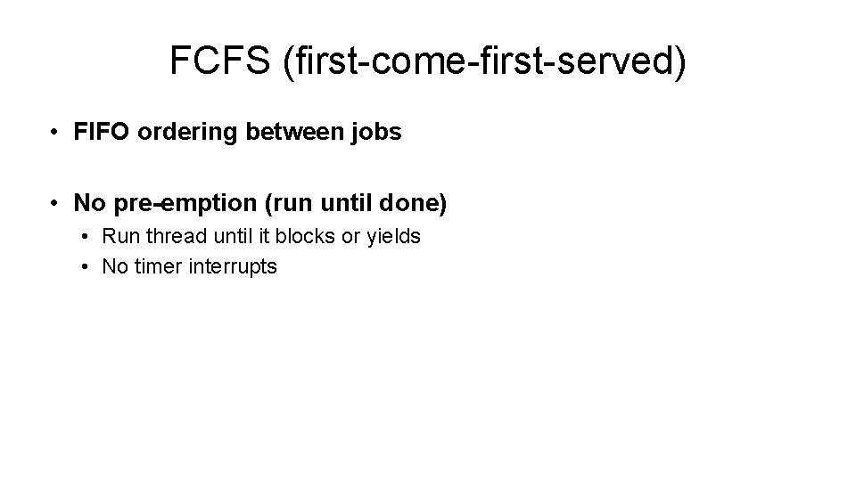 FCFS (first-come-first-served) • FIFO ordering between jobs • No pre-emption (run until done) •